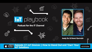 IoT Devices | How to Stand Out and ‘Own’ Your IoT Solutions - Guests: Andy Do and Brent Germain