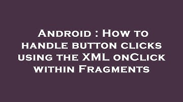 Android : How to handle button clicks using the XML onClick within Fragments