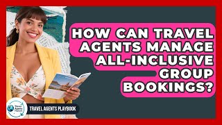 How Can Travel Agents Manage All-inclusive Group Bookings? - Travel Agents Playbook