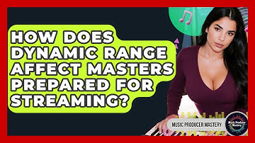 How Does Dynamic Range Affect Masters Prepared For Streaming? - Music Producer Mastery