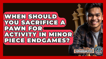 When Should You Sacrifice A Pawn For Activity In Minor Piece Endgames? - The Board Game Xpert