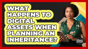What Happens To Digital Assets When Planning An Inheritance? - Black Community Retirement Strategist