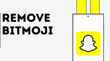 How to Remove Bitmoji from Snapchat