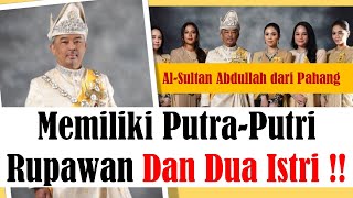Al-Sultan Abdullah Dari Pahang Yang Memiliki Putra-Putri Rupawan Dan Dua Istri !!