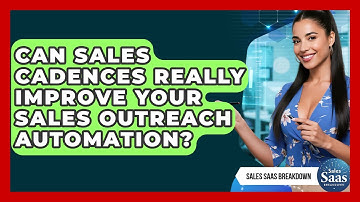Can Sales Cadences Really Improve Your Sales Outreach Automation? - Sales Saas Breakdown