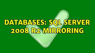 Databases: sql server 2008 r2 mirroring (3 Solutions!!)