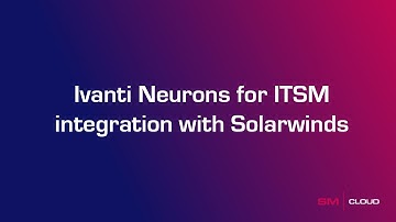Ivanti Neurons for ITSM integration with SolarWinds | Tips & hints