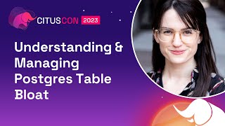 Understanding & Managing Postgres Table Bloat | Citus Con: An Event for Postgres 2023 screenshot 2