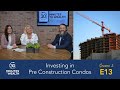 S02 E13: Investing in Pre Construction Condos