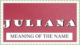 MEANING OF THE NAME JULIANA, FUN FACTS, HOROSCOPE