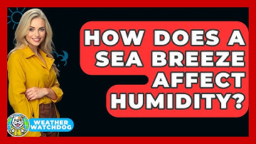 How Does A Sea Breeze Affect Humidity? - Weather Watchdog