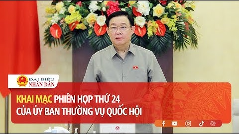 Khai mạc Phiên họp thứ 24 của Ủy ban Thường vụ Quốc hội | Báo Đại biểu Nhân dân