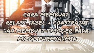 Membuat Relasi Table dan Constraint serta Trigger pada Mysql Phpmyadmin