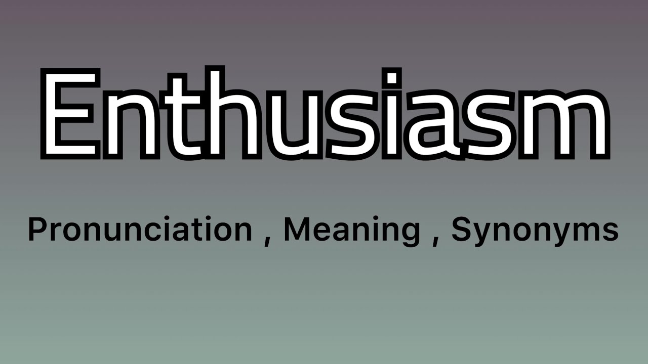 Enthusiasm Meaning Enthusiasm Pronunciation Enthusiasm Example enthusiasm-meaning-enthusiasm-pronunciation-enthusiasm-example