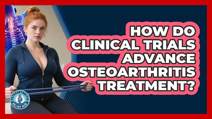 How Do Clinical Trials Advance Osteoarthritis Treatment? - Osteoarthritis Relief Hub