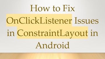 How to Fix OnClickListener Issues in ConstraintLayout in Android