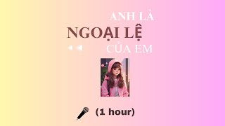 Anh là ngoại lệ của em | #ALNLCE | 1 hour