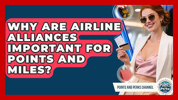 Why Are Airline Alliances Important For Points And Miles? - Points and Perks Channel