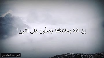 إِنَّ اللَّهَ وَمَلَائِكَتَهُ يُصَلُّونَ عَلَى النَّبِيِّ ۚ بصوت القارئ عبدالله الموسى/حالات واتس اب
