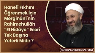 Hanefî Fıkhını Öğrenmek İçin Mergînânînin Rahimehullâh “El Hidâye” Eseri Tek Başına Yeterli Midir