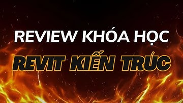 Review Chi Tiết Khóa Học Revit Kiến Trúc – Học Để Làm Được Việc Thực Tế Luôn | Đức Act