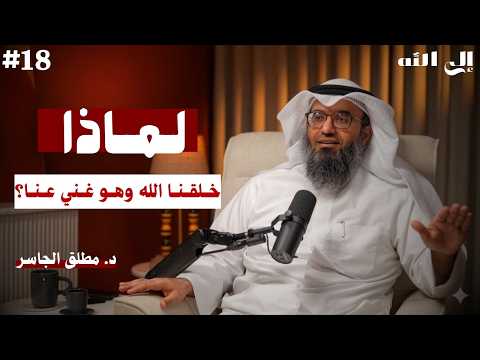 لماذا خلقنا الله وهو غني عنا؟ — الجواب الذي يريح القلب | د. مطلق الجاسر