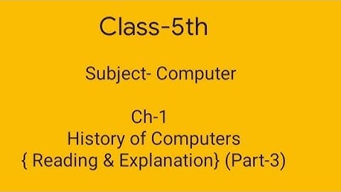 Class-5th || Computer || Ch-1 History of Computers || (Part-3) {Reading & Explanation} ||