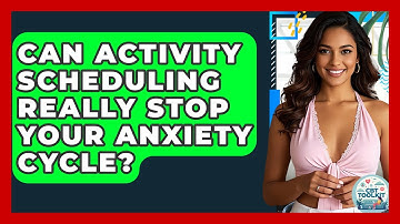 Can Activity Scheduling Really Stop Your Anxiety Cycle? - CBT Toolkit