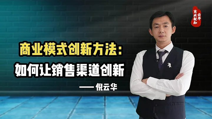 倪云华：商业模式创新方法—如何让销售渠道创新？ - 天天要闻