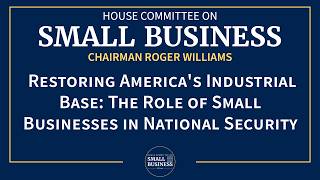Restoring America's Industrial Base: The Role of Small Businesses in National Security