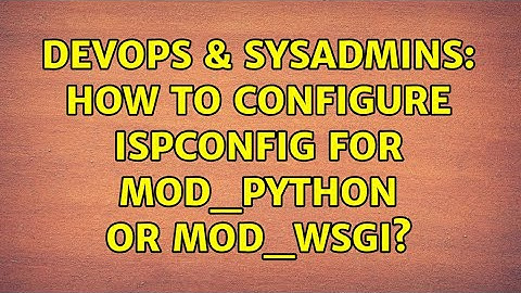 DevOps & SysAdmins: How to configure ISPConfig for mod_python or mod_wsgi?