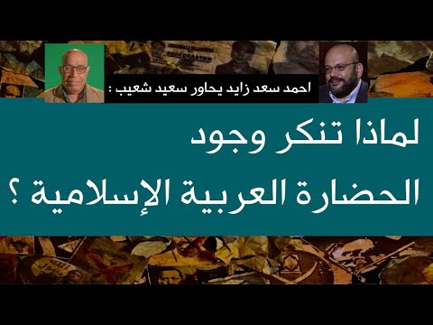 366 احمد سعد زايد يحاور سعيد شعيب لماذا تنكر وجود الحضارة العربية الإسلامية اعادة نشر سعيدشعيب