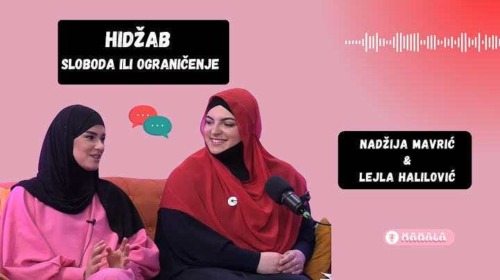 HIDŽAB- sloboda ili ograničenje, NADŽIJA MAVRIĆ, LEJLA HALILOVIĆ I MAHALA PODKAST