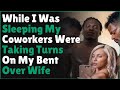 While I Was Sleeping My Coworkers Were Taking Turns On My Bent Over Wife | Reddit Cheating Stories