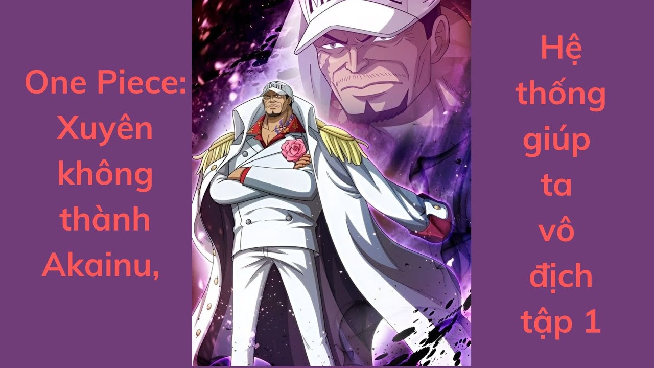 [Tập 1] - One Piece: Xuyên không thành Akainu, Hệ thống giúp ta vô địch