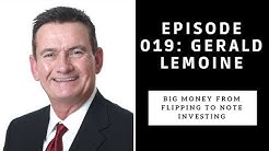 Ep. 019 Gerald Lemoine: Big Money from Flipping to Note Investing