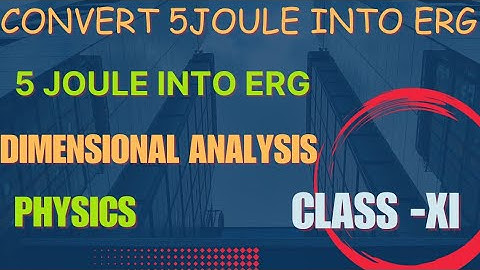convert 5 joule into erg using dimensional analysis | +1 physics