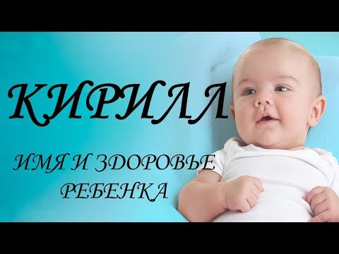 Кирилл. Имя и здоровье ребенка. Имена для мальчиков