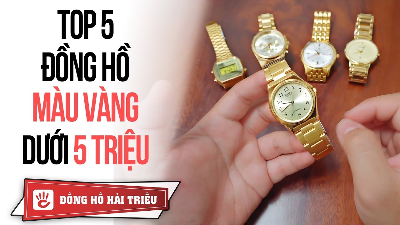 Top 5 đồng hồ mạ vàng giá từ 1 đến 5 triệu đáng mua nhất