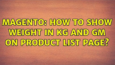 Magento: How to show weight in kg and gm on product list page? (2 Solutions!!)