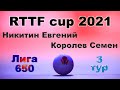 Никитин Евгений ⚡ Королев Семен 🏓 RTTF cup 2021 - Лига 650 🏓 3 тур / 25.07.21 🎤 Зоненко Валерий