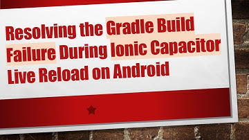 Resolving the Gradle Build Failure During Ionic Capacitor Live Reload on Android