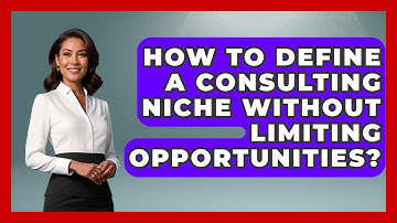 How To Define A Consulting Niche Without Limiting Opportunities? - Consulting Career Hub