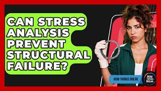 Can Stress Analysis Prevent Structural Failure? - How Things Break