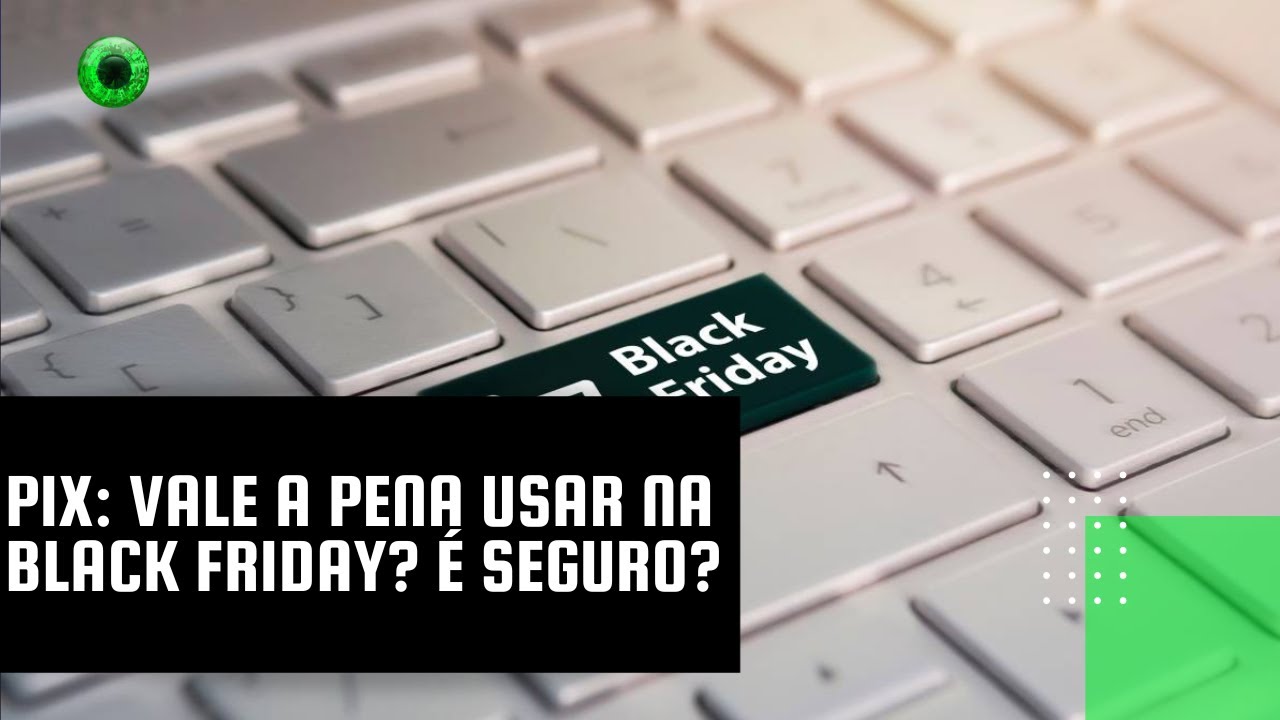 Pix: vale a pena usar na Black Friday? É seguro?