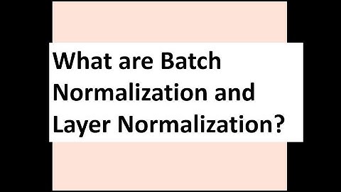 What is Batch Normalization and Layer Normalization?