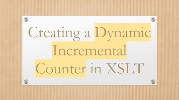 Creating a Dynamic Incremental Counter in XSLT