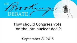 Brookings Debate: How should Congress vote on the Iran nuclear deal