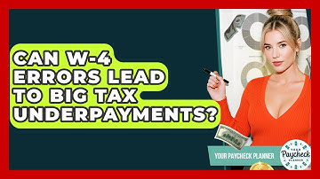 Can W-4 Errors Lead To Big Tax Underpayments? - Your Paycheck Planner