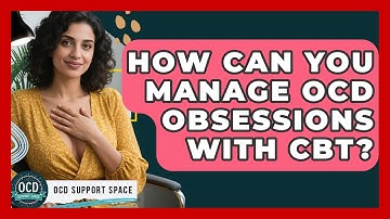How Can You Manage OCD Obsessions With CBT? - OCD Support Space